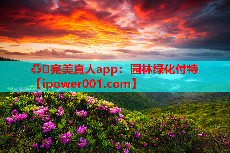 ♻️完美真人app：园林绿化付特